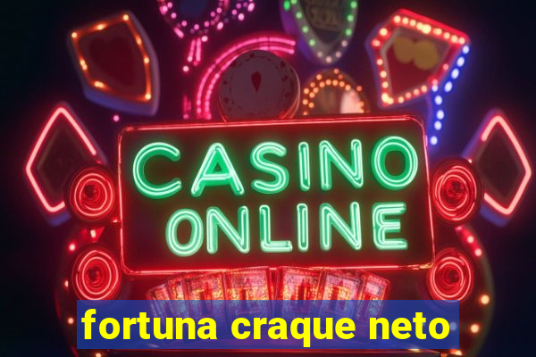 fortuna craque neto
